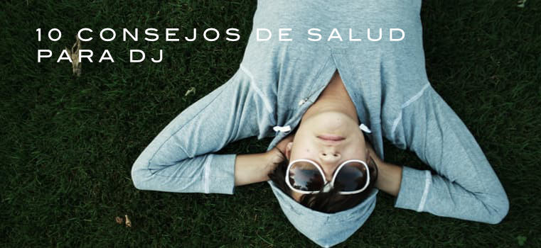 10 Consejos de salud imprescindibles para DJ´s